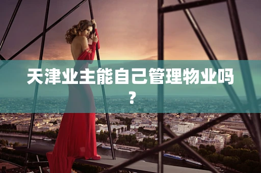 天津业主能自己管理物业吗？