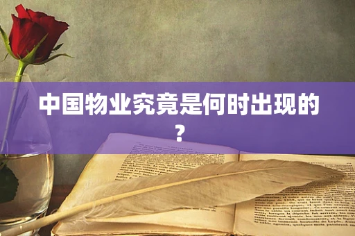 中国物业究竟是何时出现的？