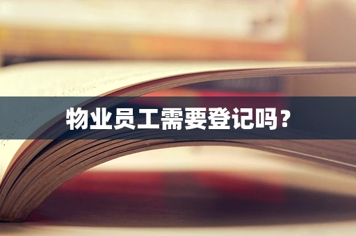 物业员工需要登记吗？