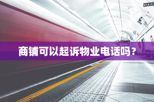 商铺可以起诉物业电话吗？