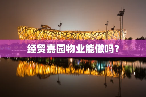 经贸嘉园物业能做吗？