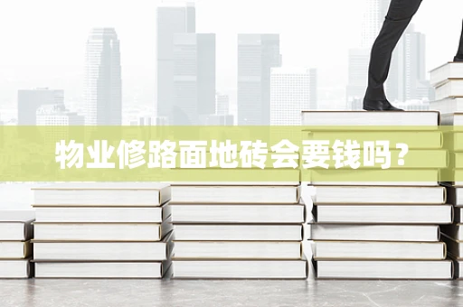 物业修路面地砖会要钱吗？