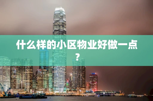 什么样的小区物业好做一点？