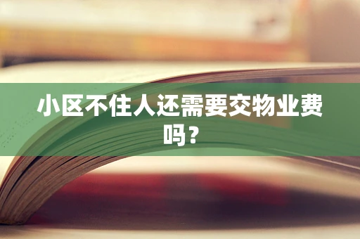 小区不住人还需要交物业费吗？
