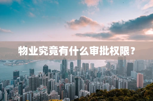 物业究竟有什么审批权限？