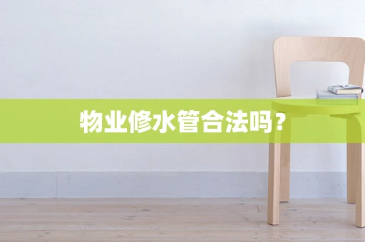 物业修水管合法吗？