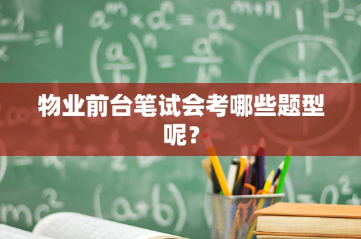 物业前台笔试会考哪些题型呢？