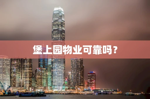 堡上园物业可靠吗？