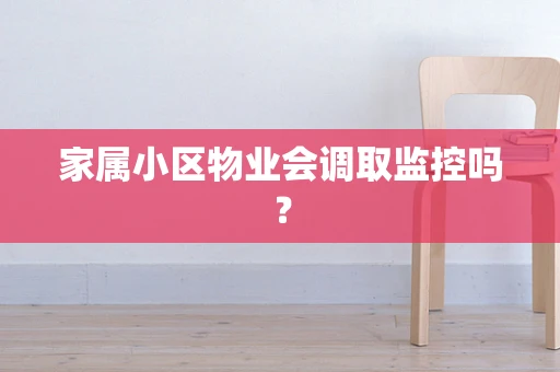 家属小区物业会调取监控吗？