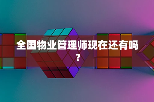 全国物业管理师现在还有吗？
