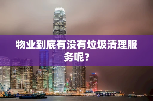 物业到底有没有垃圾清理服务呢？