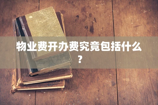 物业费开办费究竟包括什么？