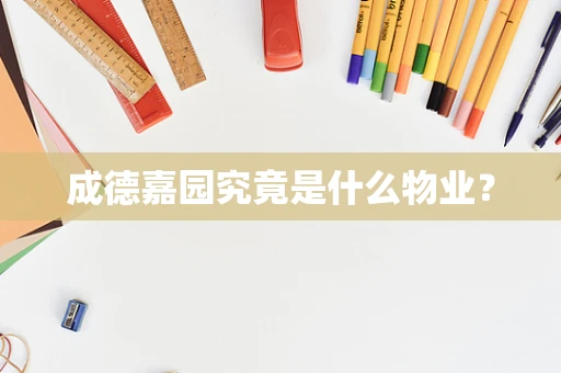 成德嘉园究竟是什么物业？