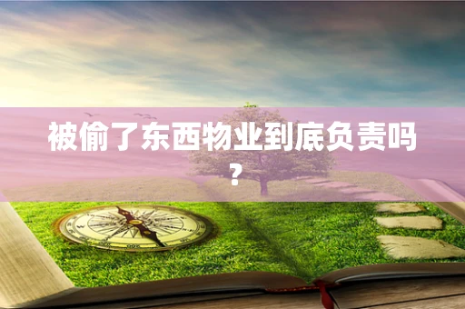 被偷了东西物业到底负责吗？