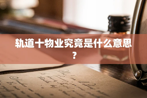 轨道十物业究竟是什么意思？