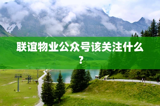 联谊物业公众号该关注什么？