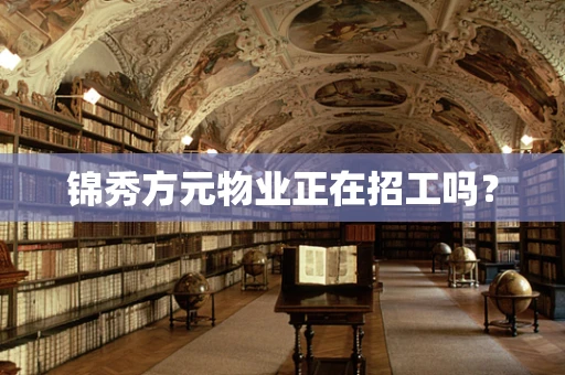 锦秀方元物业正在招工吗？