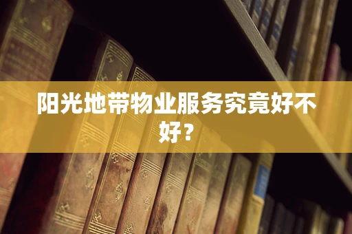 阳光地带物业服务究竟好不好？