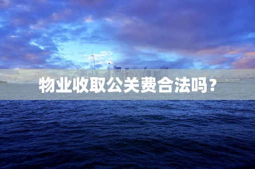 物业收取公关费合法吗？