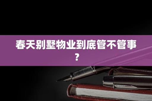 春天别墅物业到底管不管事？