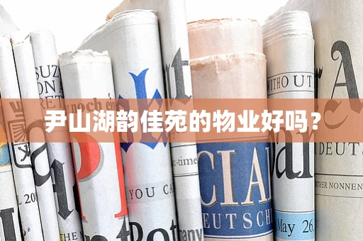 尹山湖韵佳苑的物业好吗？