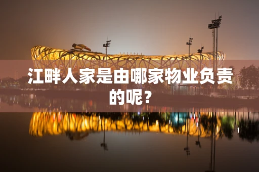 江畔人家是由哪家物业负责的呢？