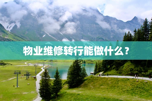 物业维修转行能做什么？