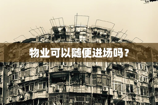 物业可以随便进场吗？