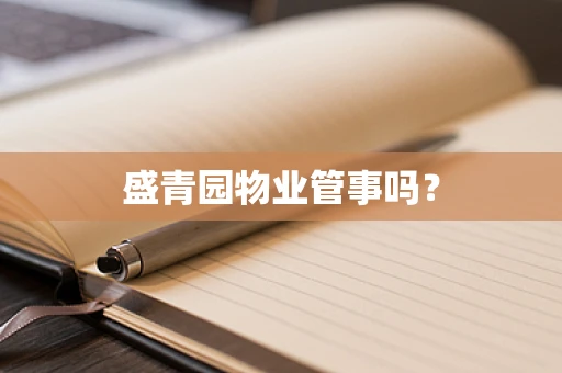 盛青园物业管事吗？