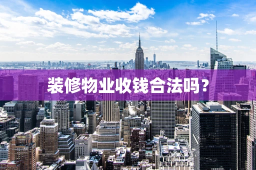 装修物业收钱合法吗？