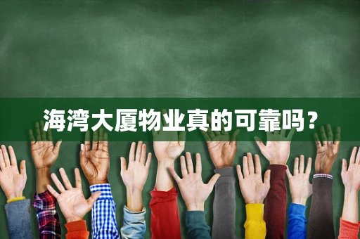 海湾大厦物业真的可靠吗？