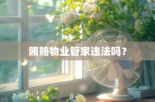 贿赂物业管家违法吗？
