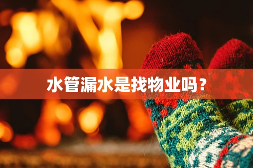 水管漏水是找物业吗？