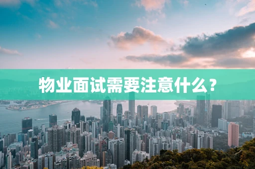 物业面试需要注意什么？