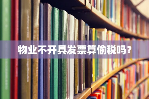 物业不开具发票算偷税吗？