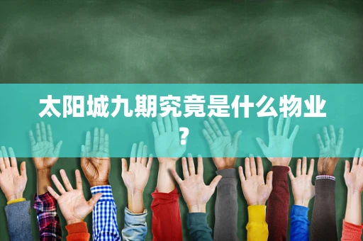 太阳城九期究竟是什么物业？