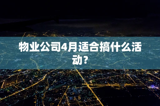 物业公司4月适合搞什么活动？