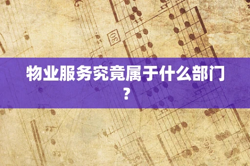 物业服务究竟属于什么部门？