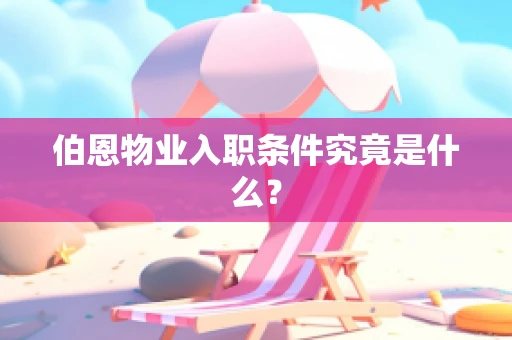 伯恩物业入职条件究竟是什么？