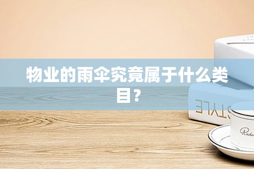物业的雨伞究竟属于什么类目？