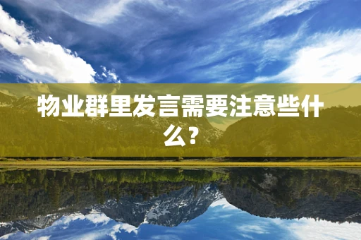 物业群里发言需要注意些什么？