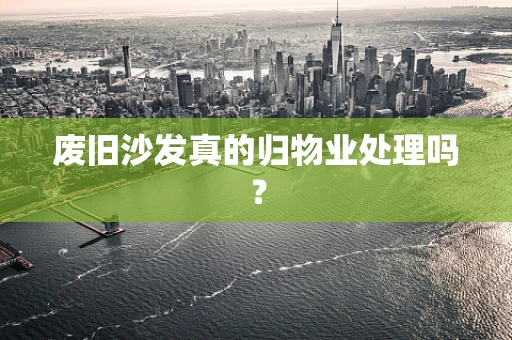废旧沙发真的归物业处理吗？