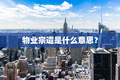 物业宗遣是什么意思？