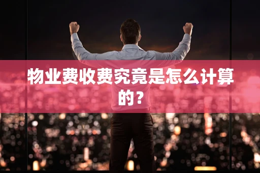 物业费收费究竟是怎么计算的？