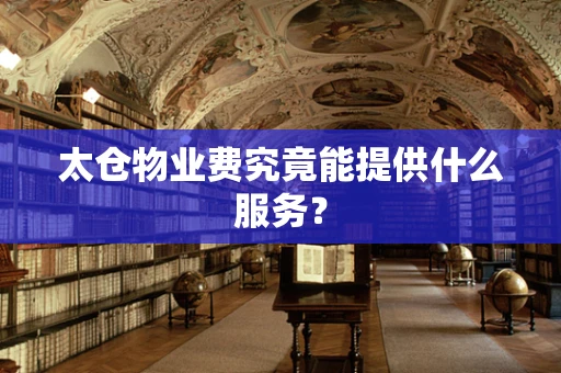 太仓物业费究竟能提供什么服务？