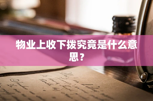 物业上收下拨究竟是什么意思？