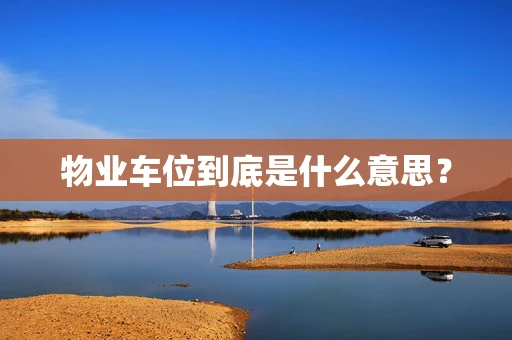 物业车位到底是什么意思？