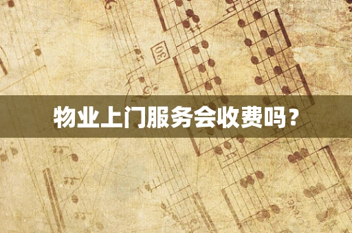 物业上门服务会收费吗？