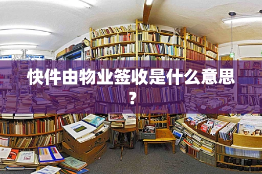 快件由物业签收是什么意思？