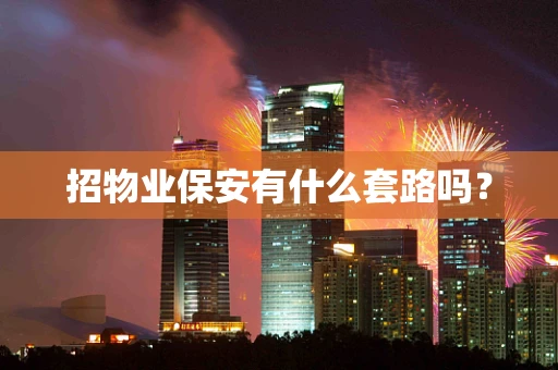 招物业保安有什么套路吗？